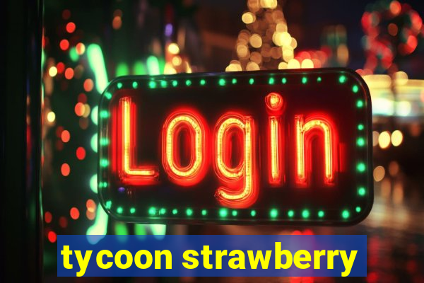 tycoon strawberry